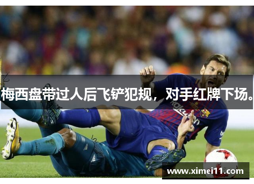 梅西盘带过人后飞铲犯规，对手红牌下场。